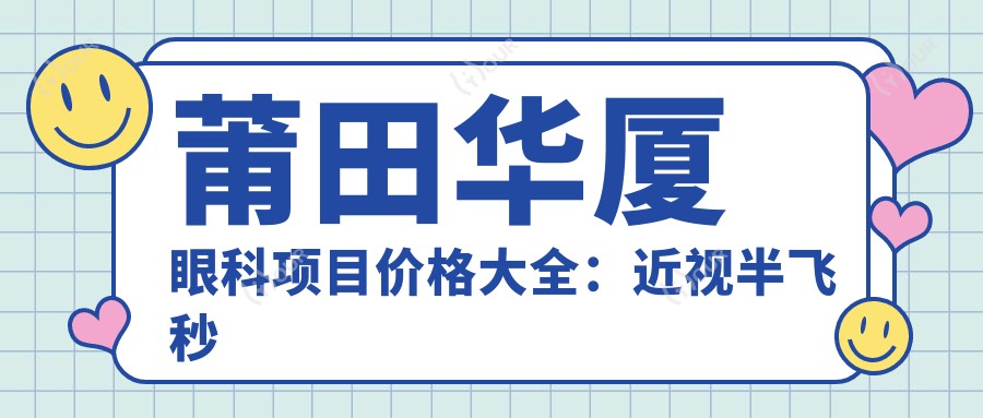 莆田华厦眼科项目价格大全：近视半飞秒全飞秒等手术费用+散光远视矫正报价