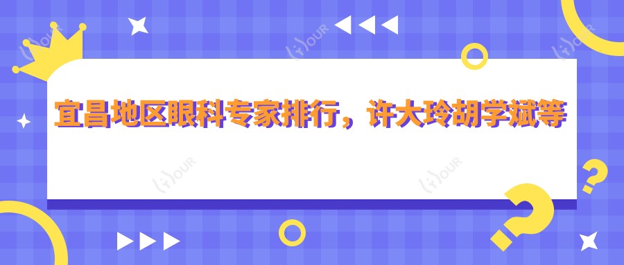 宜昌地区眼科医生排行，许大玲胡学斌等医生眼部治疗推荐