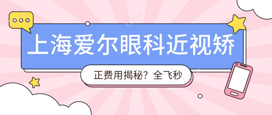 上海爱尔眼科近视矫正费用揭秘？全飞秒近视手术约1W+ 半飞秒亲民价近1W+ ICL晶体植入3W+起