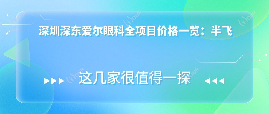 深圳深东爱尔眼科全项目价格一览:半飞秒近视矫正|远视治疗|全飞秒|散光矫正|ICL晶体植入|准分子激光优惠