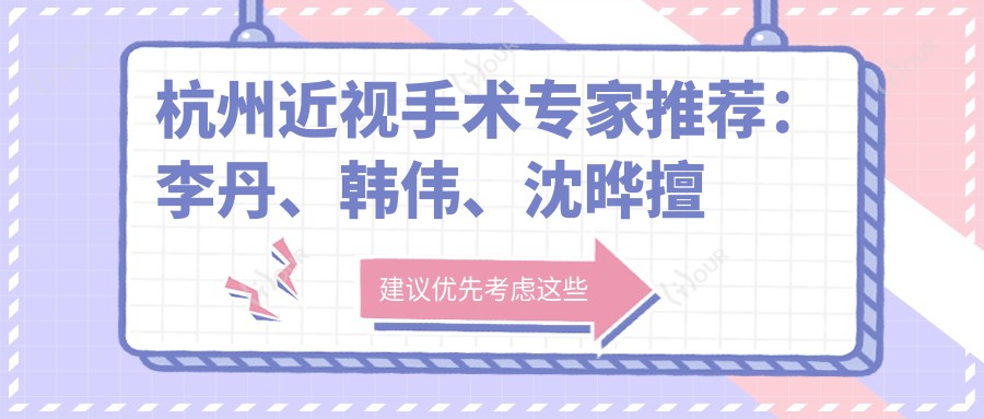 杭州近视手术医生推荐：李丹、韩伟、沈晔擅长全飞秒及晶体植入
