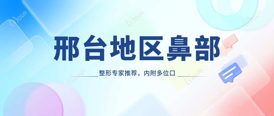 邢台地区鼻部整形医生推荐，内附多位口碑医生名单