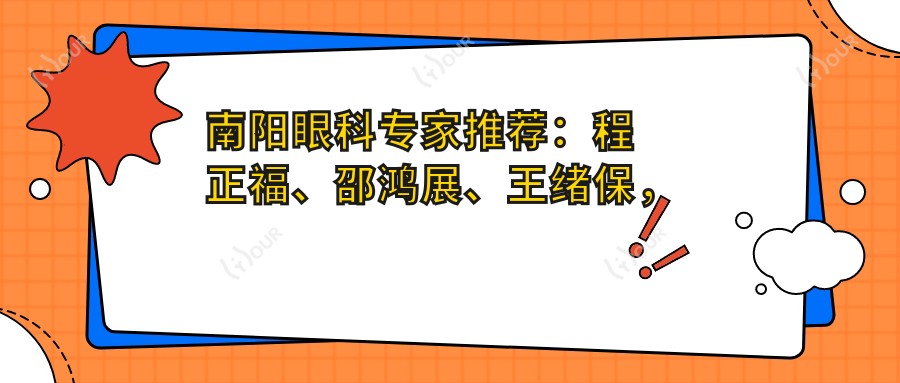 南阳眼科医生推荐:程正福、邵鸿展、王绪保,近视矫正与白内障手术技术精细,口碑优良!