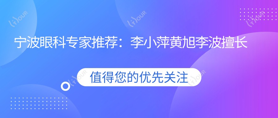 宁波眼科医生推荐：李小萍黄旭李波擅长飞秒激光手术名单参考