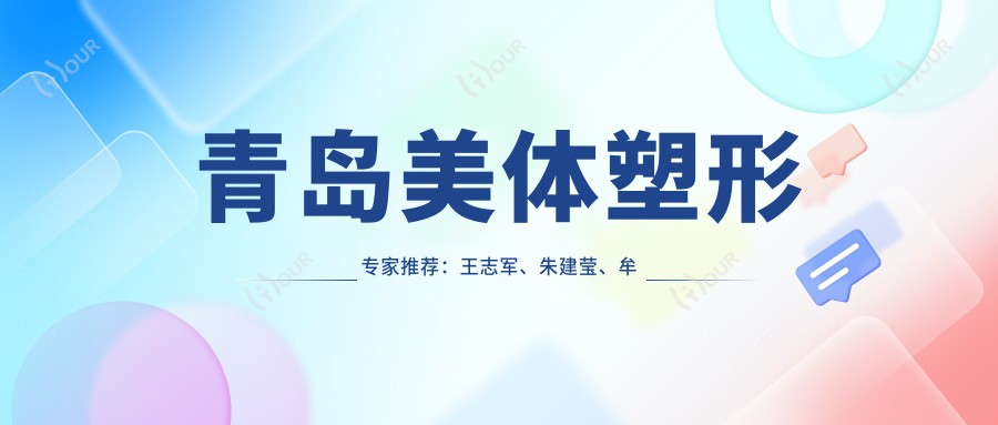 青岛美体塑形医生推荐：王志军、朱建莹、牟少春技术精细