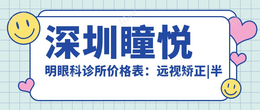 深圳瞳悦明眼科诊所价格表:远视矫正|半飞秒全飞秒近视手术|斜视治疗|角膜塑形镜费用详列