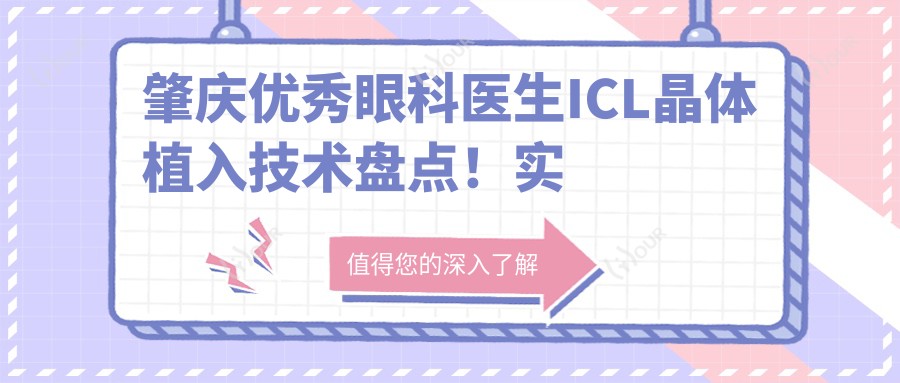 肇庆突出眼科医生ICL晶体植入技术盘点!实力口碑双在线!医生推荐榜