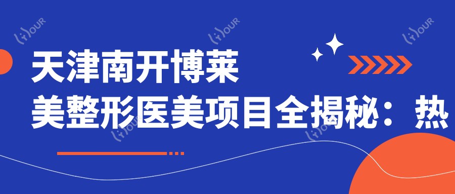 天津南开博莱美整形医美项目全揭秘:热门玻尿酸隆鼻、价格一览