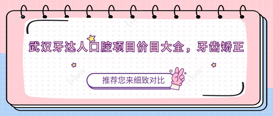 武汉牙达人口腔项目价目大全,牙齿矫正美白种植一网打尽