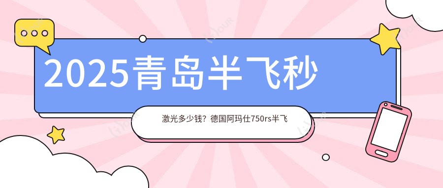 2025青岛半飞秒激光多少钱?德国阿玛仕750rs半飞秒激光12000+/德国蔡司smile3.0半飞秒激光15000+/美国爱尔康半飞秒9000+