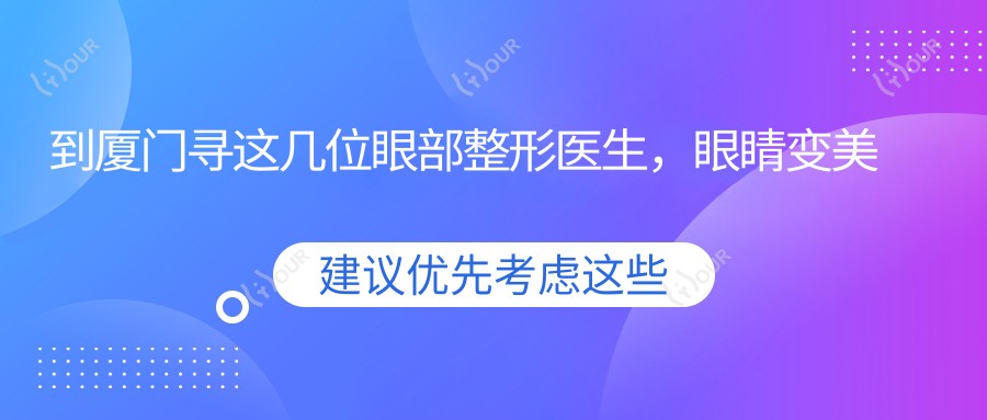 到厦门寻这几位眼部整形医生,眼睛变好看不是梦