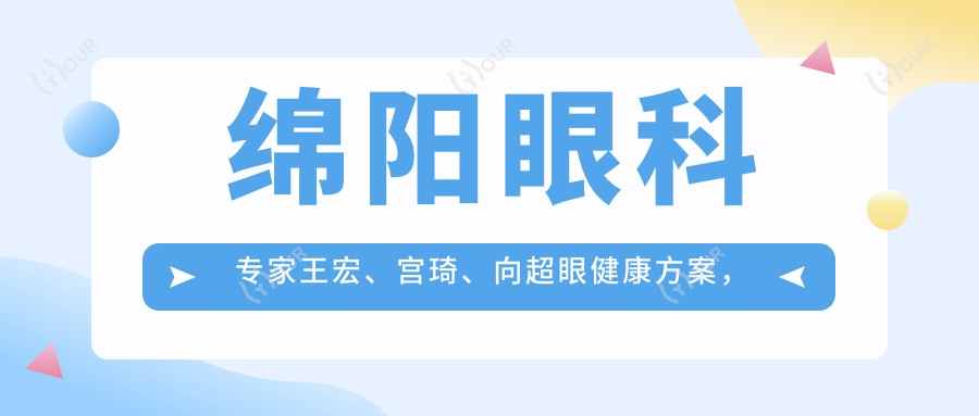 绵阳眼科医生王宏、宫琦、向超眼健康方案,近视激光及晶体植入手术备受好评