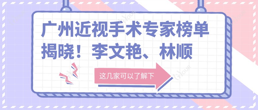 广州近视手术医生榜单揭晓！李文艳、林顺潮、刘泉擅长激光及晶体植入！