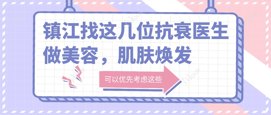 镇江找这几位抗衰医生做美容,肌肤焕发新生