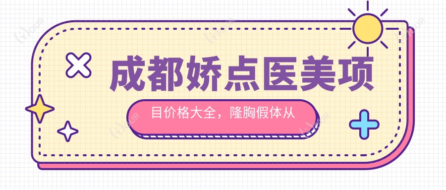 成都娇点医美项目价格大全,隆胸假体从普通至水滴形多面公开,费用29800元起