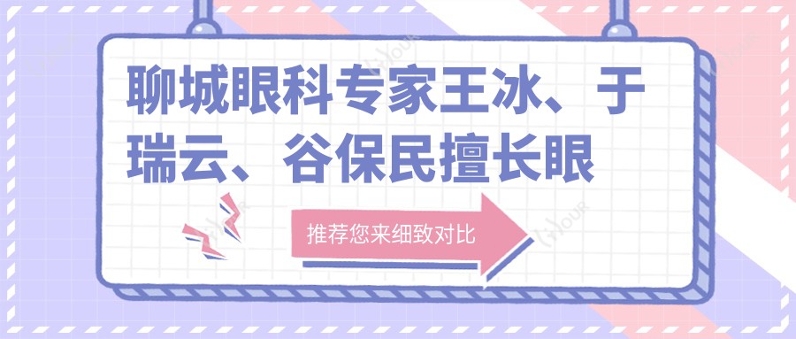 聊城眼科医生王冰、于瑞云、谷保民擅长眼部整形及近视手术，技术精细受好评