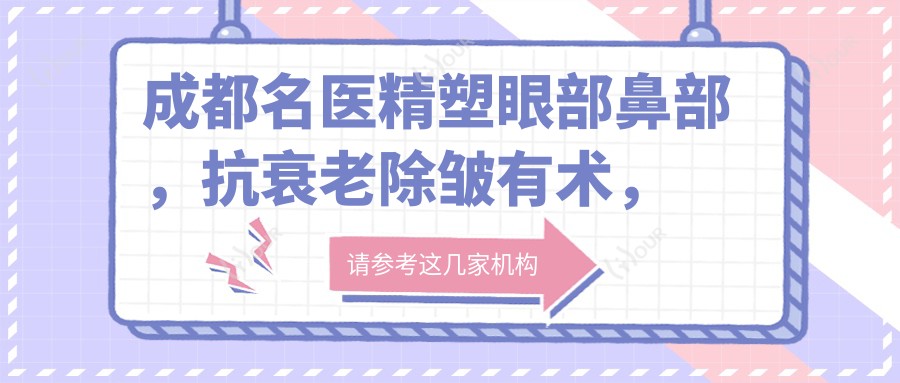 成都名医精塑眼部鼻部,抗衰老除皱有术,重塑青春容颜!