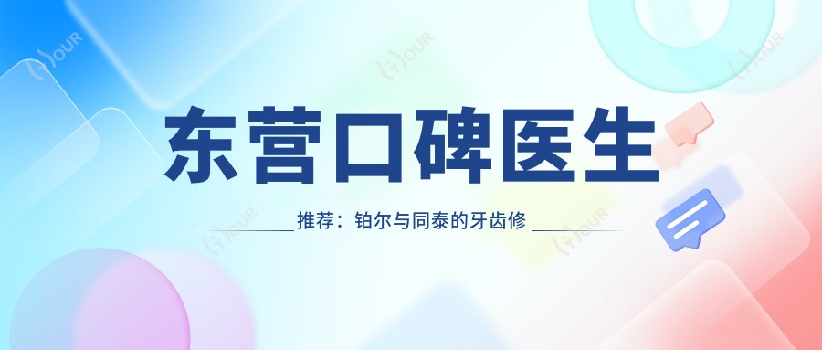 东营口碑医生推荐:铂尔与同泰的牙齿修复与美白医生名录