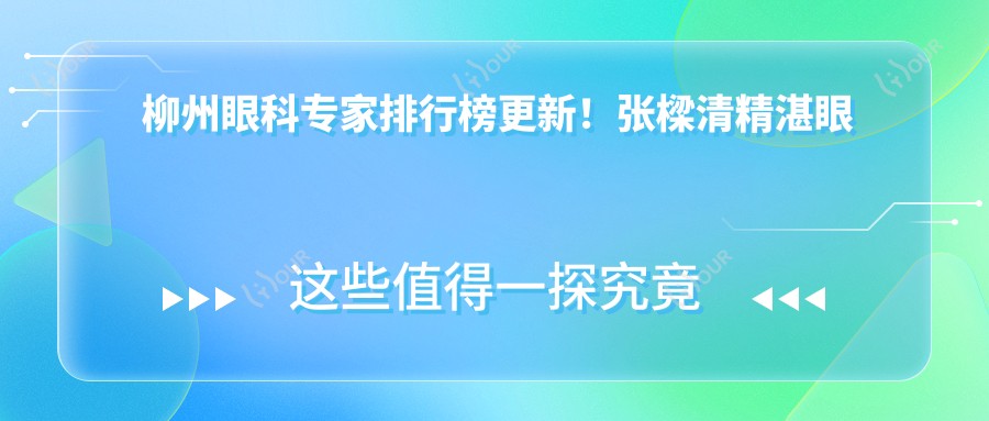 柳州眼科医生排行榜更新！张樑清精细眼部治疗技术获赞！
