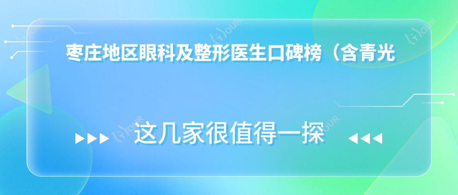枣庄地区眼科及整形医生口碑榜(含青光眼白内障及美眼美鼻方案)
