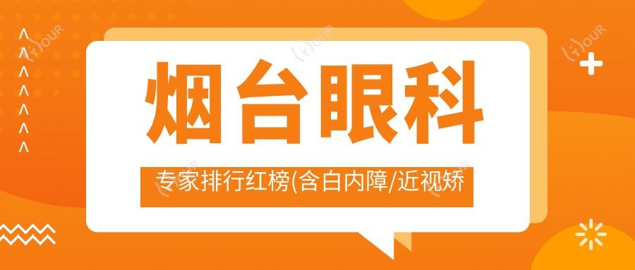 烟台眼科医生排行红榜(含白内障/近视矫正推荐+详情)_烟台看眼疾优选