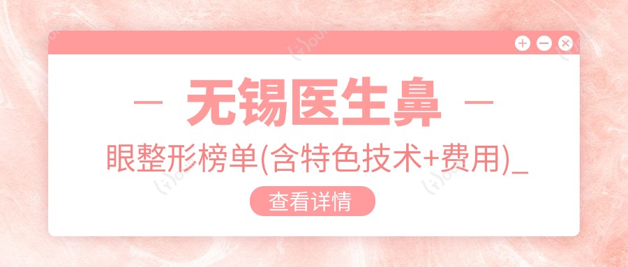 无锡医生鼻眼整形榜单(含特色技术+费用)_赵斌陶波郭晔推荐