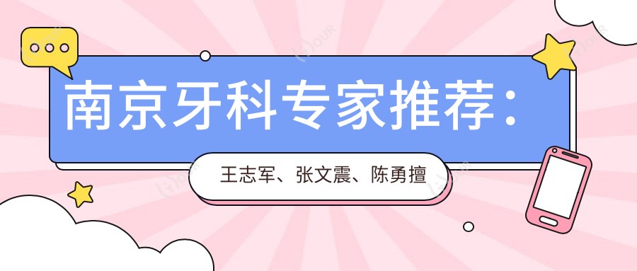 南京牙科医生推荐:王志军、张文震、陈勇擅长较痛种植牙