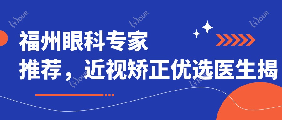 福州眼科医生推荐,近视矫正优选医生揭秘
