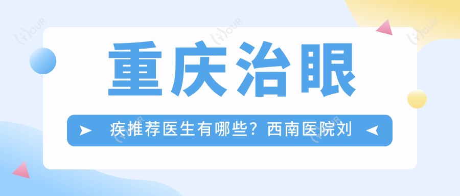 重庆治眼疾推荐医生有哪些？西南医院刘勇与附一院李鸿备受好评