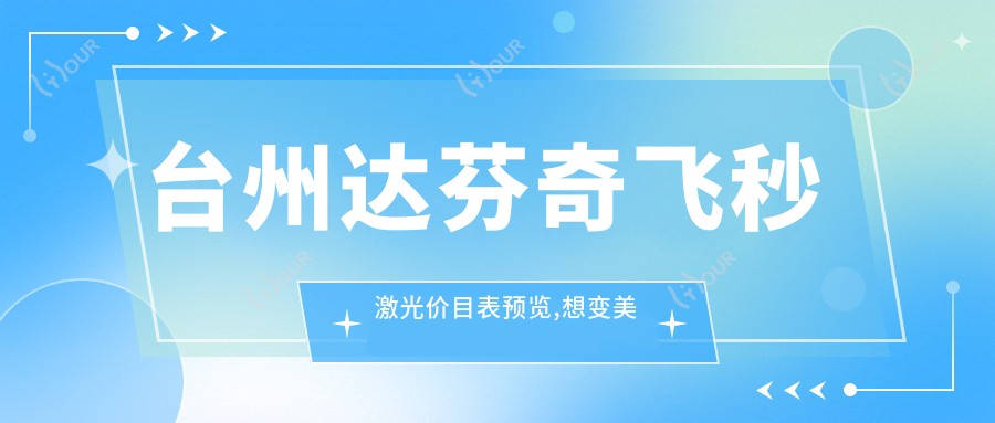台州达芬奇飞秒激光价目表预览,想变好看的小伙伴能参考