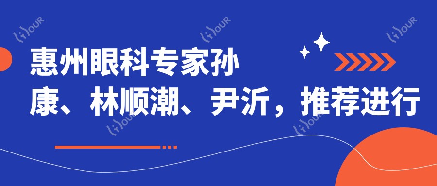 惠州眼科医生孙康、林顺潮、尹沂，推荐进行斜视矫正及近视治疗