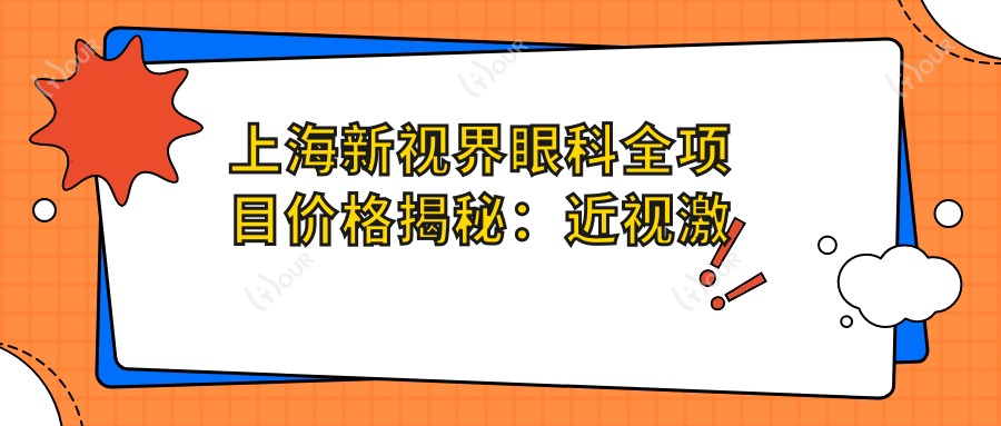 上海新视界眼科全项目价格揭秘：近视激光、白内障手术等热门医美一览