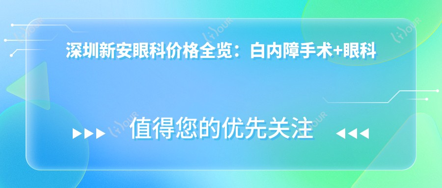 深圳新安眼科价格全览:白内障手术+眼科项目费用透明公开