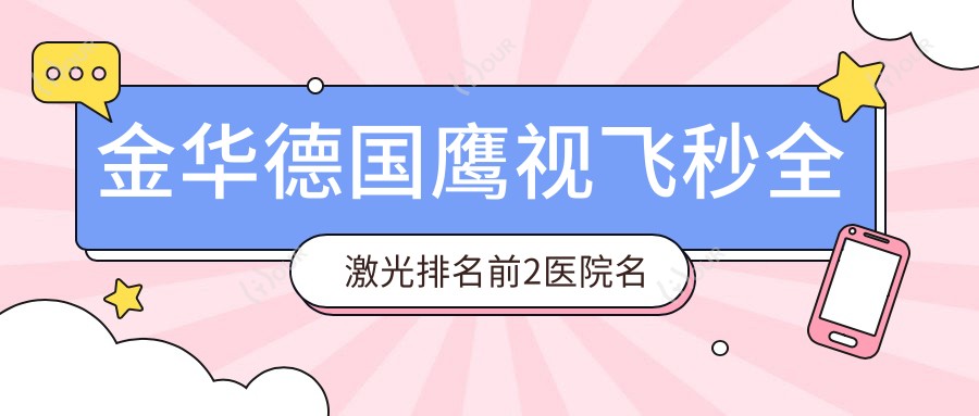 金华德国鹰视飞秒全激光排名前2医院名单+费用价格表展示!实力强技术精细