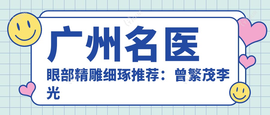 广州名医眼部微雕细琢推荐:曾繁茂李光琴王玉燕,打造自然美眼