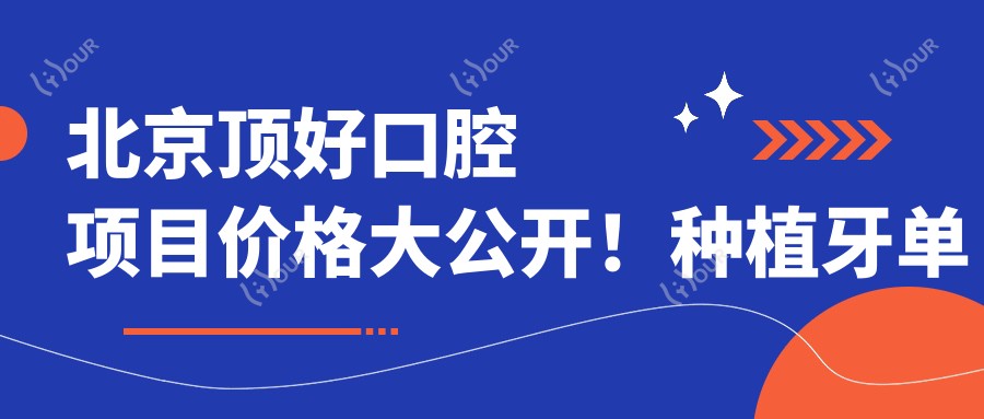 北京顶好口腔项目价格大公开!种植牙单颗低至6800起!