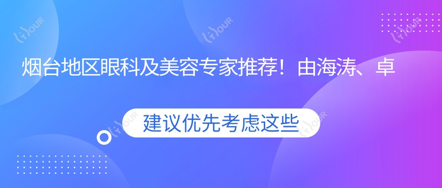 烟台地区眼科及美容医生推荐!由海涛、卓旭英、陈莉等名医,技术精细,口碑优良!