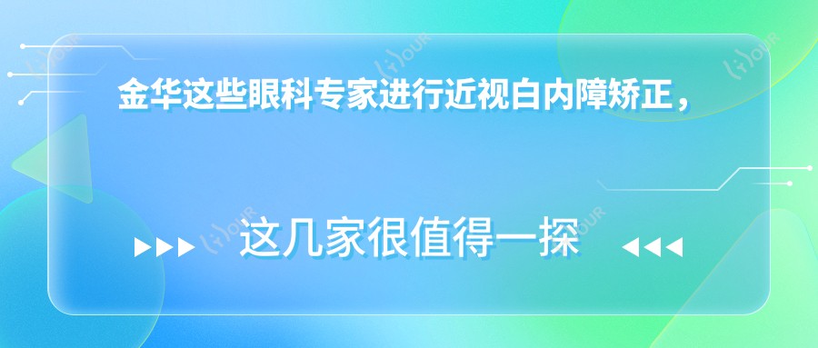 金华这些眼科医生进行近视白内障矫正，疗效令人称赞