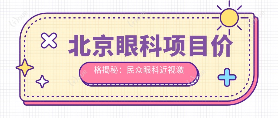 北京眼科项目价格揭秘:民众眼科近视激光&白内障手术费用清单