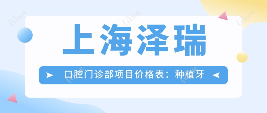上海泽瑞口腔门诊部项目价格表:种植牙详列+多面优惠