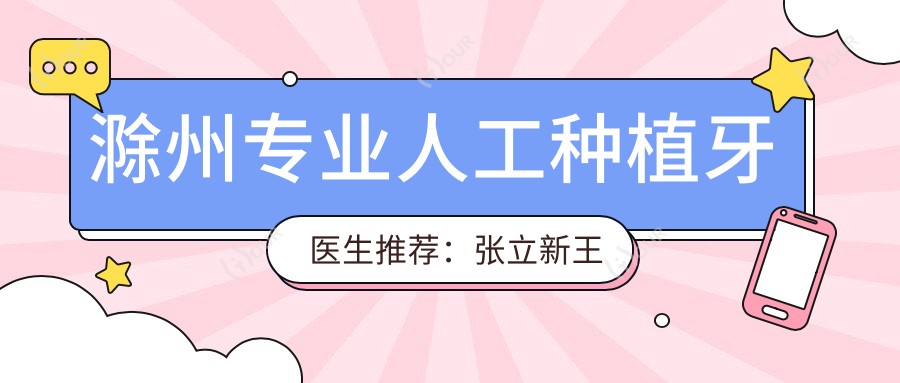 滁州人工种植牙医生推荐:张立新王洪技艺精细,张凤云正畸修复皆擅长