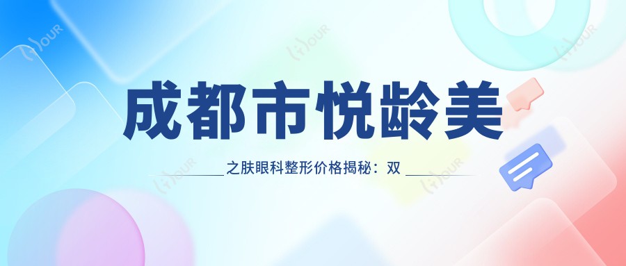 成都市悦龄美之肤眼科整形价格揭秘：双眼皮8K+ 眼袋去除1.5W+ 激光祛斑1W+