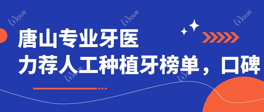 唐山牙医力荐人工种植牙榜单，口碑医生名单参考