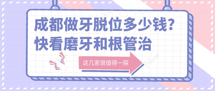 成都做牙脱位多少钱?快看磨牙和根管治疗收费表
