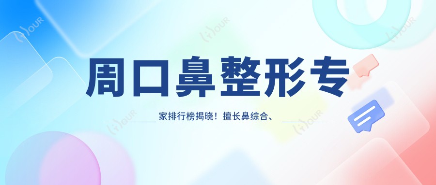 周口鼻整形医生排行榜揭晓!擅长鼻综合、抗衰老,详细信息一网打尽!