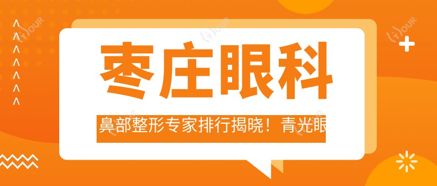 枣庄眼科鼻部整形医生排行揭晓！青光眼白内障美鼻项目，医生信息多面公开！