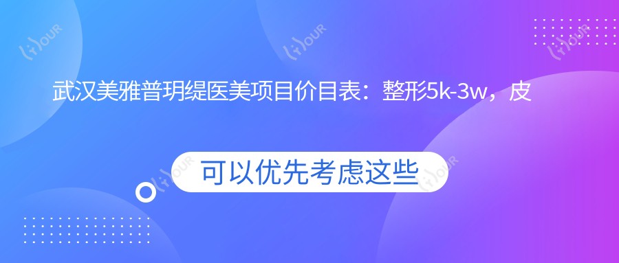 武汉美雅普玥缇医美项目价目表：整形5k-3w，皮肤管理1k起，性价比高