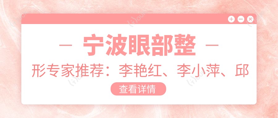 宁波眼部整形医生推荐:李艳红、李小萍、邱平医生备受瞩目