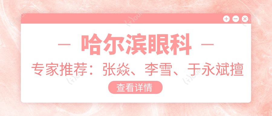 哈尔滨眼科医生推荐:张焱、李雪、于永斌擅长屈光手术受好评