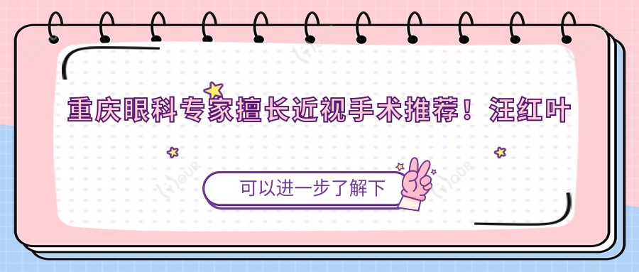 重庆眼科医生擅长近视手术推荐！汪红叶剑李平华，全飞秒ICL晶体植入技术精细，口碑优选！